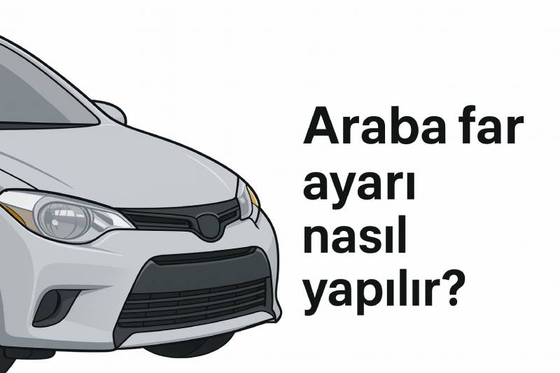 Far Ayarı Nasıl Yapılır? Araba Far Ayarı Rehberi